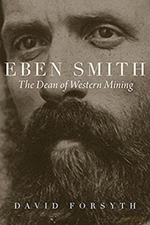 Eben Smith: The Dean of Western Mining (Mining the American West) - David Forsyth [KSIĄŻKA]