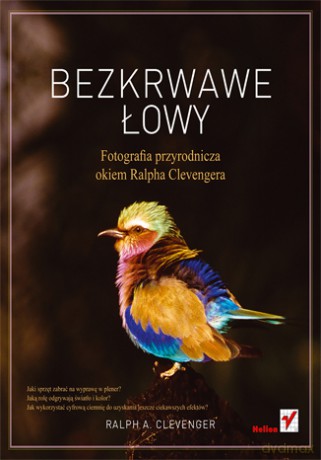 Bezkrwawe łowy. Fotografia przyrodnicza okiem Ralpha Clevengera [KSIĄŻKA]