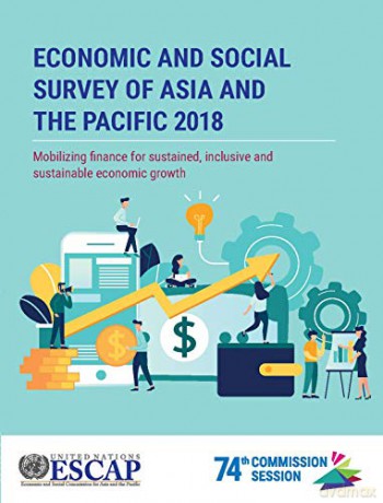Economic and Social Survey of Asia and the Pacific 2018: mobilizing finance for sustained, inclusive and sustainable economic growth - United Nations Economic and Social Commission for Asia and the Pacific  [KSIĄŻKA]