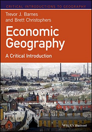 Economic Geography: A Critical Introduction (Critical Introductions to Geography) - Trevor J. Barnes [KSIĄŻKA]