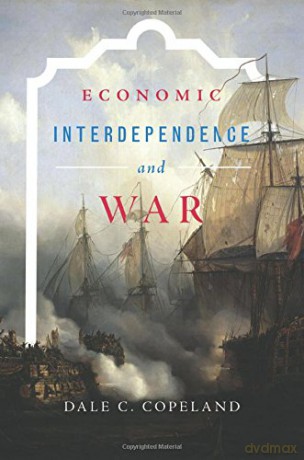Economic Interdependence and War (Princeton Studies in International History and Politics): 148 - Dale C. Copeland [KSIĄŻKA]
