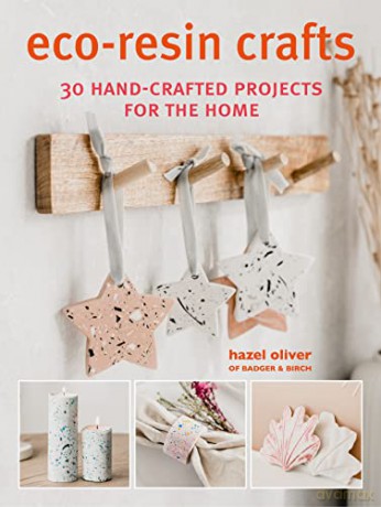 Eco-Resin Crafts: 30 hand-crafted projects for the home - Hazel Oliver [KSIĄŻKA]