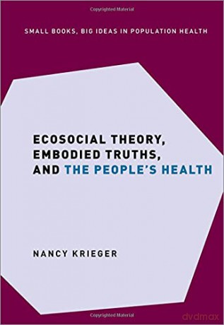 Ecosocial Theory, Embodied Truths, and the People's Health (Small Books Big Ideas in Population Health) - Nancy Krieger [KSIĄŻKA]