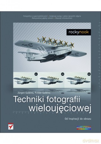 Techniki fotografii wieloujęciowej. Od inspiracji do obrazu [KSIĄŻKA]