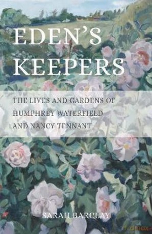 Eden's Keepers: The Lives and Gardens of Humphrey Waterfield and Nancy Tennant - Sarah Barclay [KSIĄŻKA]