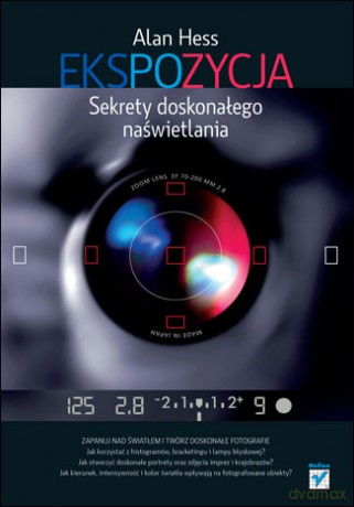 Ekspozycja. Sekrety doskonałego naświetlania [KSIĄŻKA]