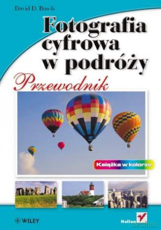 Fotografia cyfrowa w podróży. Przewodnik [KSIĄŻKA]