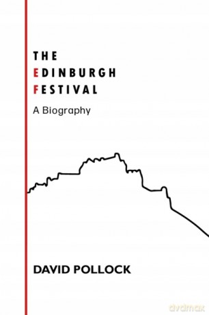 Edinburgh Festivals: A Biography - David Pollock [KSIĄŻKA]