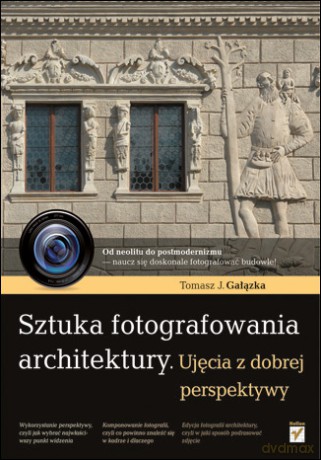 Sztuka fotografowania architektury. Ujęcia z dobrej perspektywy [KSIĄŻKA]