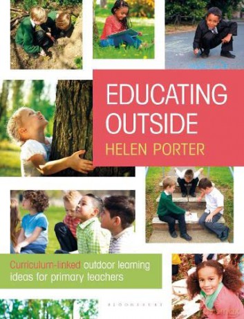 Educating Outside: Curriculum-linked outdoor learning ideas for primary teachers - Helen Porter [KSIĄŻKA]