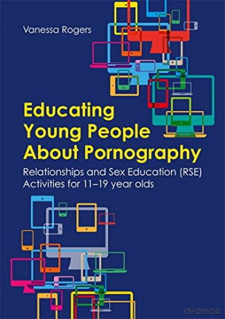 Educating Young People About Pornography: Relationships and Sex Education (RSE) Activities for 11-19 year olds - Vanessa Rogers [KSIĄŻKA]