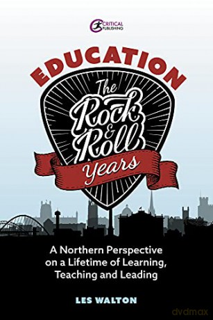 Education: The Rock and Roll Years: A northern perspective on a lifetime of learning, teaching and leading - Les Walton [KSIĄŻKA]