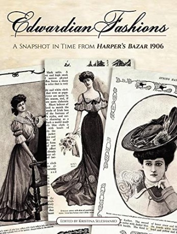 Edwardian Fashions: A Snapshot in Time from Harper's Bazar 1906 - Kristina Seleshanko [KSIĄŻKA]