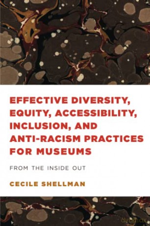 Effective Diversity, Equity, Accessibility, Inclusion, and Anti-Racism Practices for Museums: From the Inside Out (American Alliance of Museums) - Cecile Shellman [KSIĄŻKA]