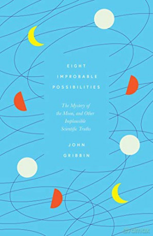 Eight Improbable Possibilities: The Mystery of the Moon, and Other Implausible Scientific Truths - John Gribbin [KSIĄŻKA]