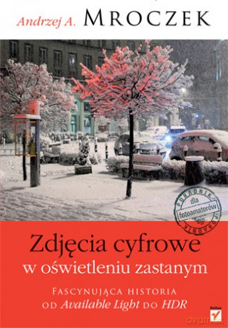 Zdjęcia cyfrowe w oświetleniu zastanym. Fascynując historia od Available Light do HDR. Poradnik dla fotoamatorów [KSIĄŻKA]