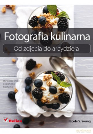 Fotografia kulinarna. Od zdjęcia do arcydzieła [KSIĄŻKA]