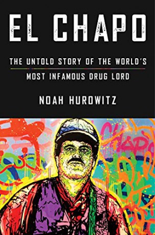 El Chapo: The Untold Story of the World's Most Infamous Drug Lord - Noah Hurowitz [KSIĄŻKA]