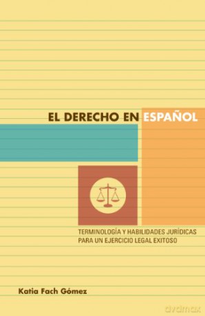 El Derecho En Espanol: Terminologia y Habilidades Juridicas Para Un Ejercicio Legal Exitoso: terminología y habilidades jurídicas para un ejercicio legal exitoso - Katia Fach Gómez [KSIĄŻKA]