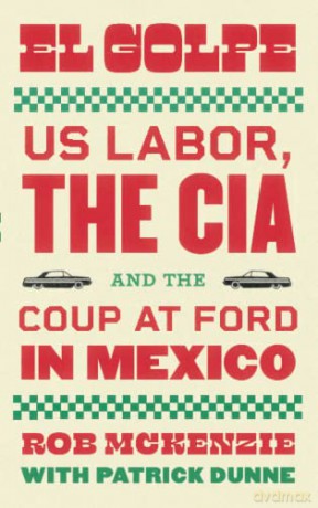 El Golpe: US Labor, the CIA, and the Coup at Ford in Mexico (Wildcat) - Rob McKenzie [KSIĄŻKA]