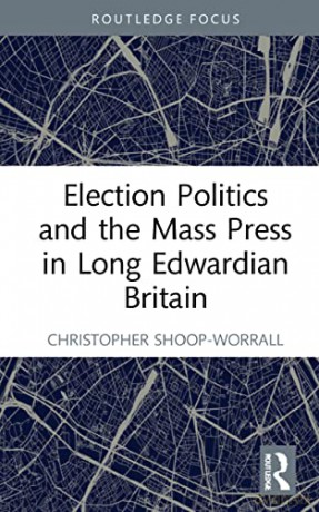 Election Politics and the Mass Press in Long Edwardian Britain (Routledge Focus on Journalism Studies) - Christopher Shoop-Worrall [KSIĄŻKA]