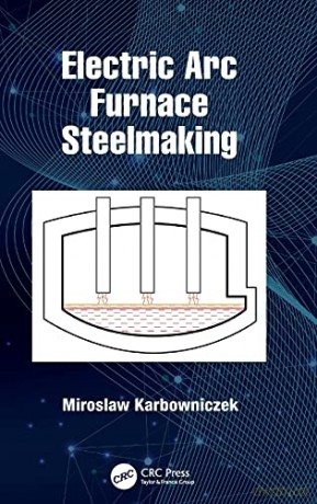 Electric Arc Furnace Steelmaking - Miroslaw Karbowniczek [KSIĄŻKA]