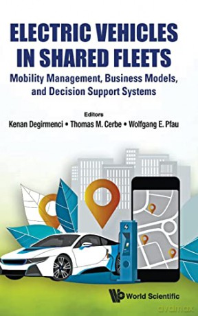 Electric Vehicles In Shared Fleets: Mobility Management, Business Models, And Decision Support Systems - Kenan Degirmenci [KSIĄŻKA]