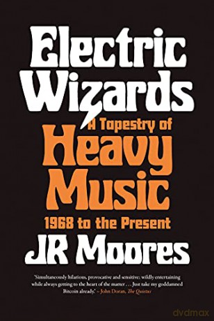 Electric Wizards: A Tapestry of Heavy Music, 1968 to the Present - JR Moores [KSIĄŻKA]