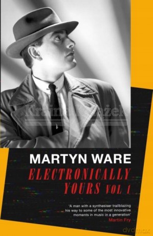 Electronically Yours: Vol. I: My Autobiography - Martyn Ware [KSIĄŻKA]
