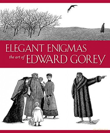 Elegant Enigmas the Art of Edward Gorey - Karen Wilkin [KSIĄŻKA]