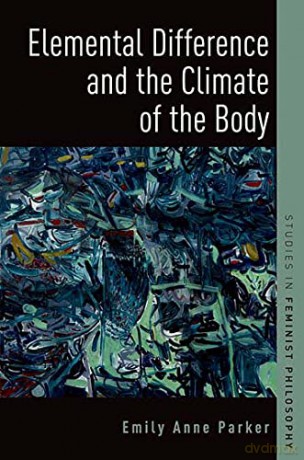Elemental Difference and the Climate of the Body (Studies in Feminist Philosophy) - Emily Anne Parker [KSIĄŻKA]