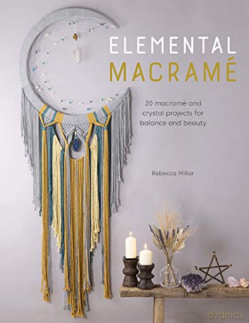 Elemental Macramé: 20 macramé and crystal projects for balance and beauty - Rebecca Millar [KSIĄŻKA]