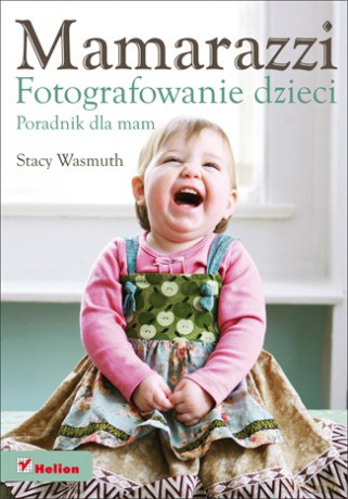 Mamarazzi. Fotografowanie dzieci. Poradnik dla mam [KSIĄŻKA]