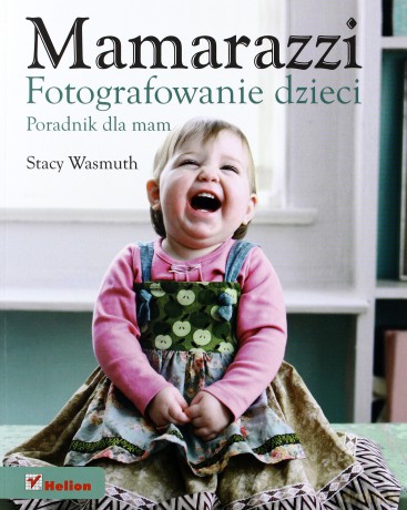 Mamarazzi. Fotografowanie dzieci. Poradnik dla mam [KSIĄŻKA]