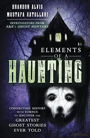 Elements of a Haunting: Connecting History with Science to Uncover the Greatest Ghost Stories Ever Told - Brandon Alvis [KSIĄŻKA]