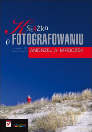 Książka o fotografowaniu. Wydanie III rozszerzone [KSIĄŻKA]