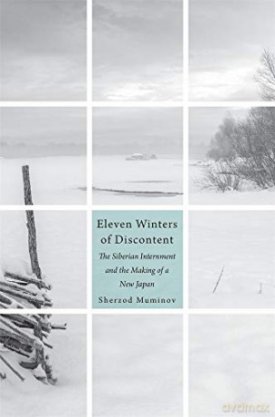 Eleven Winters of Discontent: The Siberian Internment and the Making of a New Japan - Sherzod Muminov [KSIĄŻKA]