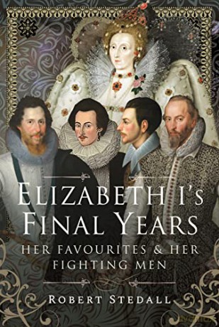 Elizabeth I's Final Years: Her Favourites and Her Fighting Men - Robert Stedall [KSIĄŻKA]