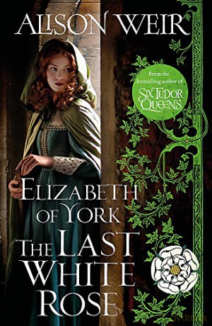 Elizabeth of York: The Last White Rose: Tudor Rose Novel 1 - Alison Weir [KSIĄŻKA]