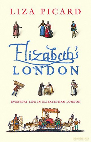 Elizabeth's London: Everyday Life in Elizabethan London (Life of London) - Liza Picard [KSIĄŻKA]