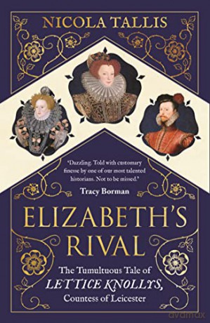 Elizabeth's Rival: The Tumultuous Tale of Lettice Knollys, Countess of Leicester - Nicola Tallis [KSIĄŻKA]