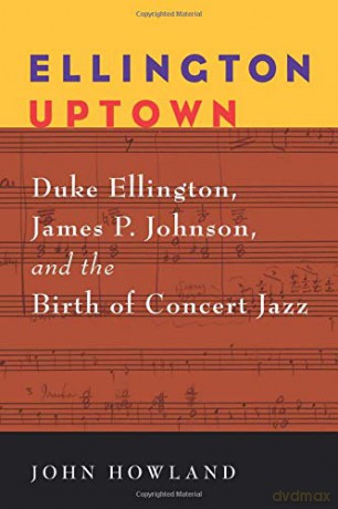 Ellington Uptown: Duke Ellington, James P. Johnson, and the Birth of Concert Jazz (Jazz Perspectives) - John Howland [KSIĄŻKA]