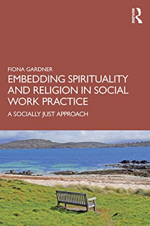 Embedding Spirituality and Religion in Social Work Practice: A Socially Just Approach - Fiona Gardner [KSIĄŻKA]