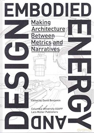 Embodied Energy and Design /Anglais: Making Architecture Between Metrics and Narratives - Edited by David Benjamin [KSIĄŻKA]