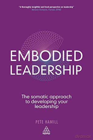 Embodied Leadership: The Somatic Approach to Developing Your Leadership - Pete Hamill [KSIĄŻKA]