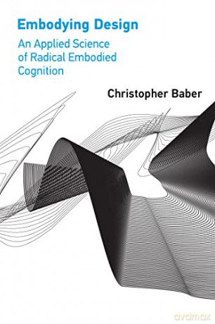 Embodying Design: An Applied Science of Radical Embodied Cognition - Christopher Baber [KSIĄŻKA]