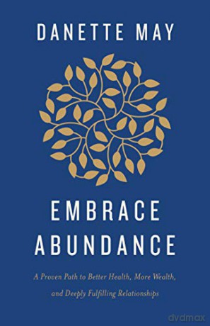 Embrace Abundance: A Proven Path to Better Health, More Wealth, and Deeply Fulfilling Relationships - Danette May [KSIĄŻKA]