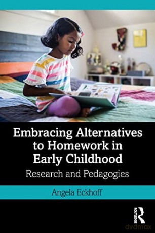 Embracing Alternatives to Homework in Early Childhood: Research and Pedagogies - Angela Eckhoff [KSIĄŻKA]