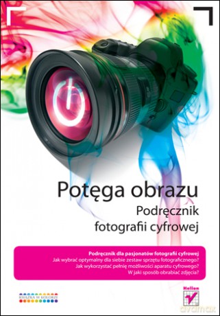 Potęga obrazu. Podręcznik fotografii cyfrowej [KSIĄŻKA]