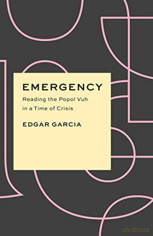 Emergency: Reading the Popol Vuh in a Time of Crisis (Critical Antiquities) - Edgar Garcia [KSIĄŻKA]